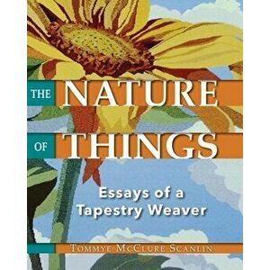 The Nature of Things: Essays of a Tapestry Weaver, Paperback - Tommye McClure Scanlin imagine