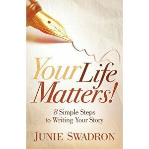 Your Life Matters: 8 Simple Steps to Writing Your Story, Paperback - Junie Swadron imagine