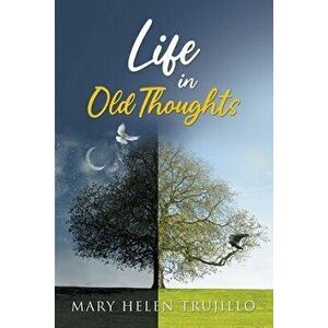 Life in Old Thoughts, Paperback - Mary Helen Trujillo imagine