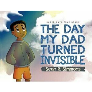 The Day My Dad Turned Invisible, Paperback - Sean R. Simmons imagine