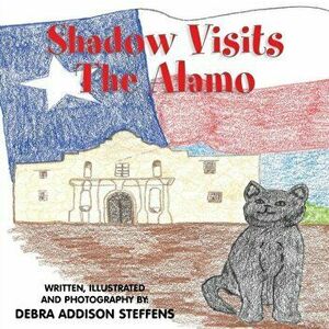 Shadow Visits the Alamo, Paperback - Debra Addison Steffens imagine