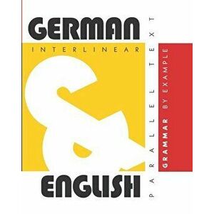 German Grammar By Example: Dual Language German-English, Interlinear & Parallel Text, Paperback - Aron Levin imagine