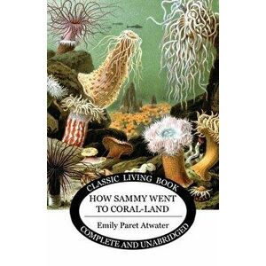 How Sammy went to Coral land, Paperback - Emily P. Atwater imagine