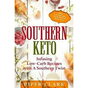 Southern Keto: Infusing Low-Carb Recipes with A Southern Twist - High Fat Recipes With Proven Meal Plan, Paperback - Piper Clark imagine