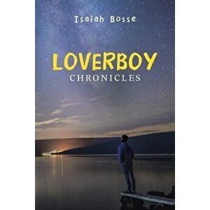 Loverboy Chronicles, Paperback - Isaiah Bosse imagine