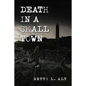 Death in a Small Town, Paperback - Betty L. Alt imagine