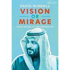 Vision or Mirage: Saudi Arabia at the Crossroads, Hardcover - David Rundell imagine