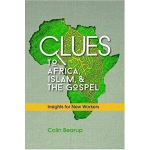 Clues to Africa, Islam, and the Gospel: Insights for New Workers, Paperback - Colin Bearup imagine