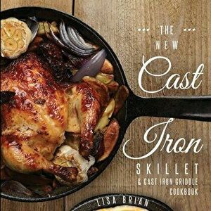 The New Cast Iron Skillet & Cast Iron Griddle Cookbook (Ed 2): 101 Modern Recipes for your Cast Iron Pan & Cast Iron Cookware (Cast Iron Cookbooks, Ca imagine