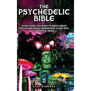 The Psychedelic Bible - Everything You Need To Know About Psilocybin Magic Mushrooms, 5-Meo DMT, LSD/Acid & MDMA - Alex Gibbons imagine