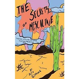 The Secrets Of Mescaline - Tripping On Peyote And Other Psychoactive Cacti, Paperback - Alex Gibbons imagine