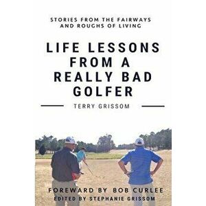 Life Lessons from a Really Bad Golfer, Paperback - Terry Grissom imagine