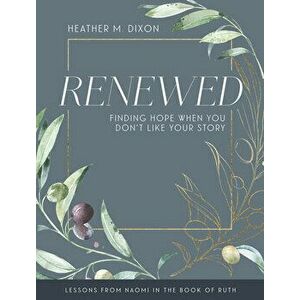 Renewed - Women's Bible Study Participant Workbook with Leader Helps: Finding Hope When You Dont Like Your Story - Heather M. Dixon imagine