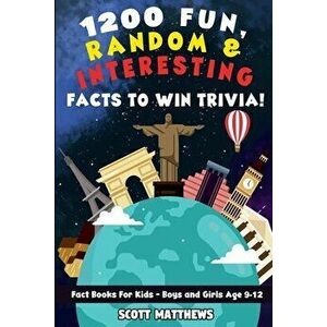 1200 Fun, Random, & Interesting Facts To Win Trivia! - Fact Books For Kids (Boys and Girls Age 9 - 12), Paperback - Scott Matthews imagine