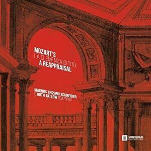 Mozart's 'La clemenza di Tito': A Reappraisal, Paperback - Magnus Tessing Schneider imagine