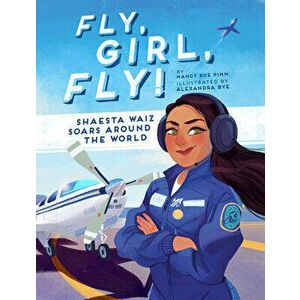 Fly, Girl, Fly!: Shaesta Waiz Soars Around the World, Hardcover - Nancy Roe Pimm imagine