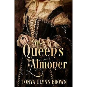 The Queen's Almoner, Paperback - Tonya Ulynn Brown imagine