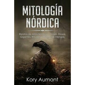 Mitología Nórdica: Relatos de Mitos Nórdicos, Dioses, Diosas, Gigantes, Rituales y Creencias Vikingas. (Spanish Edition) - Kory Aumont imagine