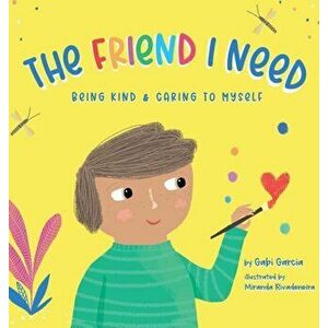 The Friend I Need: Being Kind & Caring To Myself, Hardcover - Gabi Garcia imagine