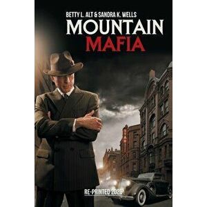 Mountain Mafia: Organized Crime in the Rockies, Paperback - Betty L. Alt imagine
