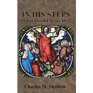 In His Steps: What Would Jesus Do?, Hardcover - Charles M. Sheldon imagine