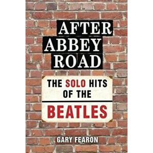 After Abbey Road: The Solo Hits of The Beatles, Paperback - Gary Fearon imagine