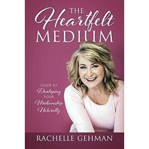 The Heartfelt Medium: Guide to Developing Your Mediumship Naturally, Paperback - Rachelle Gehman imagine