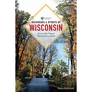 Backroads & Byways of Wisconsin, Paperback - Kevin Revolinski imagine