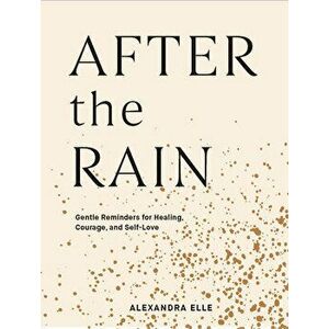 After the Rain: Gentle Reminders for Healing, Courage, and Self-Love, Hardcover - Alexandra Elle imagine