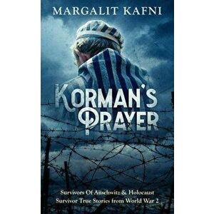 Korman's Prayer: Survivors Of Auschwitz & Holocaust Survivor True Stories from World War 2, Paperback - Margalit Kafni imagine