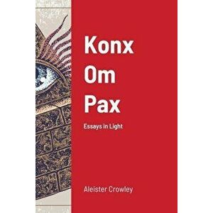 Konx Om Pax, Paperback - Aleister Crowley imagine