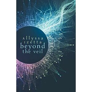 Beyond the Veil, Paperback - Allyssa Izetta imagine