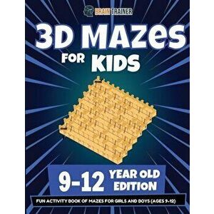 3D Mazes For Kids - 9-12 Year Old Edition - Fun Activity Book Of Mazes For Girls And Boys (9-12), Paperback - Brain Trainer imagine