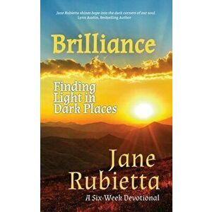 Brilliance: Finding Light in Dark Places, Paperback - Jane Rubietta imagine