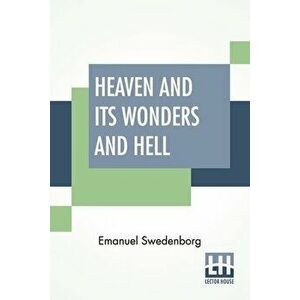 Heaven And Its Wonders And Hell: From Things Heard And Seen Translated By John Ager., Paperback - Emanuel Swedenborg imagine