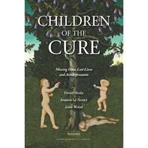 Children of the Cure: Missing Data, Lost Lives and Antidepressants, Paperback - Joanna Le Noury imagine