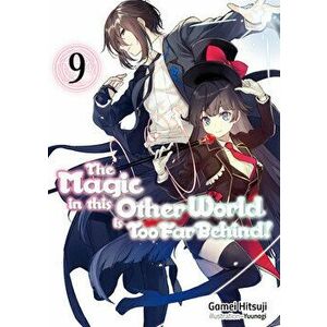 The Magic in This Other World Is Too Far Behind! Volume 9, Paperback - Gamei Hitsuji imagine