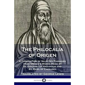 The Philocalia of Origen: A Compilation of Selected Passages from Origen's Works Made by St. Gregory of Nazianzus and St. Basil of Caesarea - *** imagine