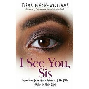 I See You, Sis: Inspirations from Heroic Women of the Bible Hidden in Plain Sight, Paperback - Tisha Dixon-Williams imagine