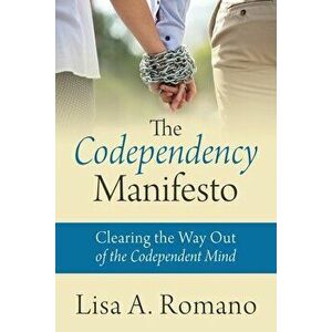 The Codependency Manifesto: Clearing the Way Out of the Codependent Mind, Paperback - Lisa A. Romano imagine