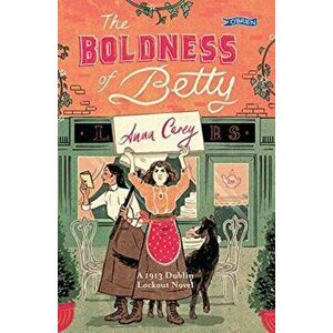 The Boldness of Betty: A 1913 Dublin Lockout Novel, Paperback - Anna Carey imagine
