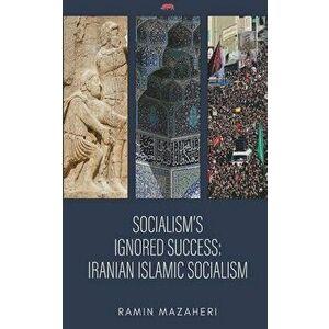 Socialism's Ignored Success: Iranian Islamic Socialism, Paperback - Ramin Mazaheri imagine