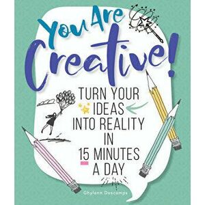 You Are Creative!: Turn Your Ideas Into Reality in 15 Minutes a Day, Paperback - Ghylenn Descamps imagine