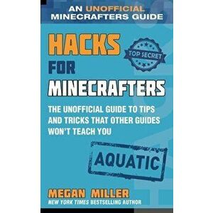 Hacks for Minecrafters: Aquatic: The Unofficial Guide to Tips and Tricks That Other Guides Won't Teach You, Hardcover - Megan Miller imagine