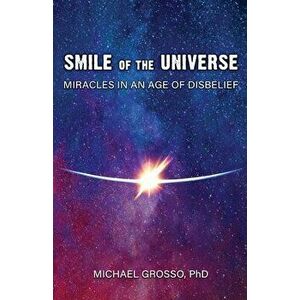 Smile of the Universe: Miracles in an Age of Disbelief, Paperback - Michael Grosso imagine