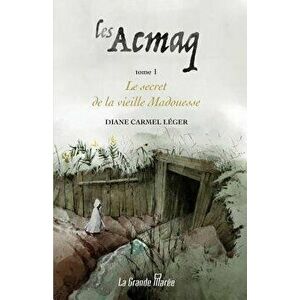 Les Acmaq - Tome 1: Le secret de la vieille Madouesse, Paperback - Diane Carmel Léger imagine