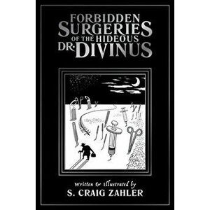Forbidden Surgeries of the Hideous Dr. Divinus, Paperback - S. Craig Zahler imagine