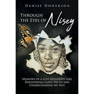Through the Eyes of Nisey: Memoirs of a Lost Mississippi Girl Discovering God's Truth and Understanding My Past - Danise Donerson imagine