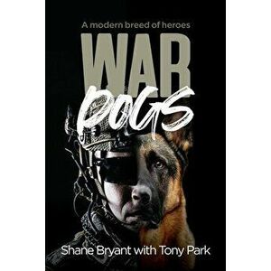 War Dogs: A modern breed of heroes, Paperback - Tony Park imagine