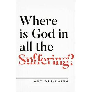 Where Is God in All the Suffering?, Paperback - Amy Orr Ewing imagine